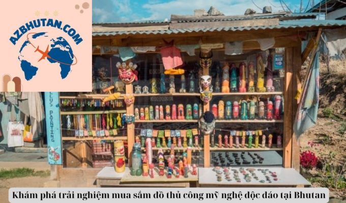 Khám phá trải nghiệm mua sắm đồ thủ công mỹ nghệ độc đáo tại Bhutan