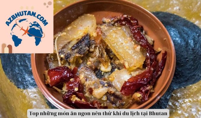 Top những món ăn ngon nên thử khi du lịch tại Bhutan