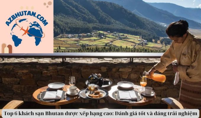 Top 6 khách sạn Bhutan được xếp hạng cao: Đánh giá tốt và đáng trải nghiệm