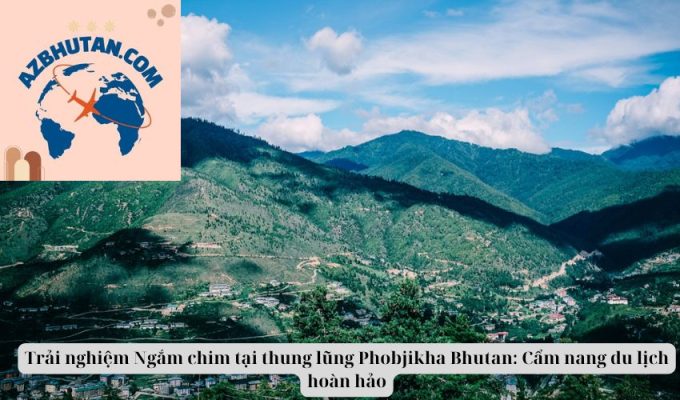 Trải nghiệm Ngắm chim tại thung lũng Phobjikha Bhutan: Cẩm nang du lịch hoàn hảo