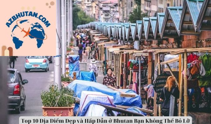 Top 10 Địa Điểm Đẹp và Hấp Dẫn ở Bhutan Bạn Không Thể Bỏ Lỡ