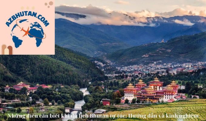 Những điều cần biết khi du lịch Bhutan tự túc: Hướng dẫn và kinh nghiệm