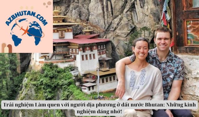 Trải nghiệm Làm quen với người địa phương ở đất nước Bhutan: Những kinh nghiệm đáng nhớ!