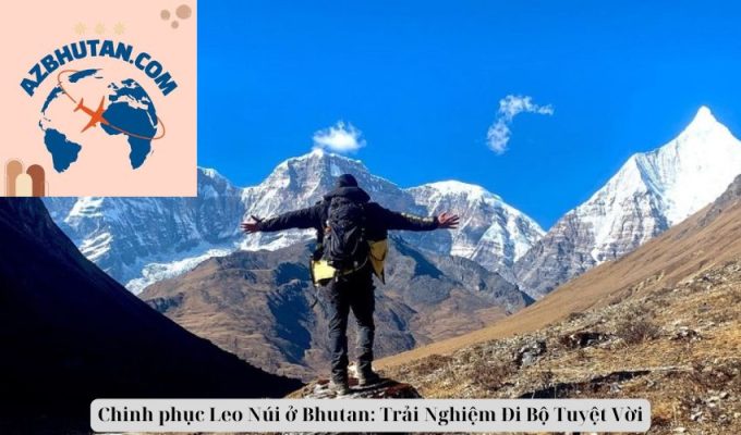 Chinh phục Leo Núi ở Bhutan: Trải Nghiệm Đi Bộ Tuyệt Vời