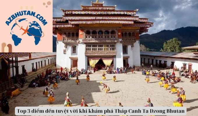 Top 3 điểm đến tuyệt vời khi khám phá Tháp Canh Ta Dzong Bhutan